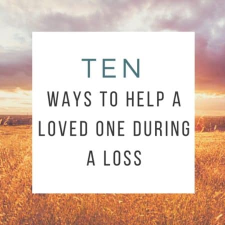 10 Ways to Help a Loved One During a Loss